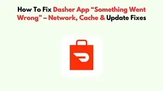 How To Fix Dasher App “Something Went Wrong” – Network, Cache & Update Fixes