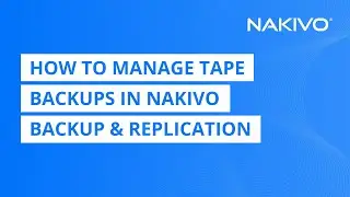 How to Manage Tape Backups in NAKIVO Backup & Replication
