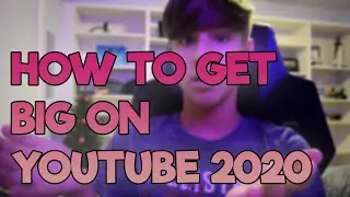 HOW TO GET BIG ON YOUTUBE IN 2020!