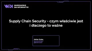 Adrian Sroka - Supply Chain Security - czym właściwie jest i dlaczego to ważne