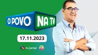 O POVO NA TV AO VIVO 17.11.2023