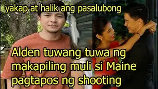 Alden Richards tuwang tuwa ng makapiling muli si Maine Mendoza pagtapos ng shooting