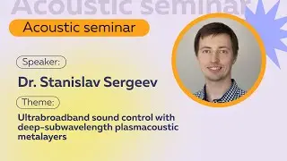 Ultrabroadband sound control with deep-subwavelength plasmacoustic metalayers | Dr.Stanislav Sergeev