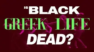IS BLACK GREEK LIFE DEAD???