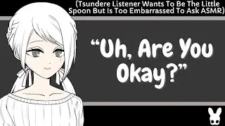 Uh, Are You Okay? (Tsundere Listener ASMR)