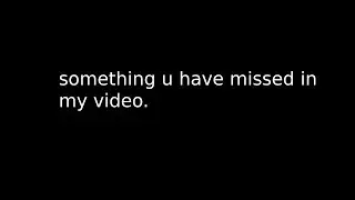 something u have missed in my video