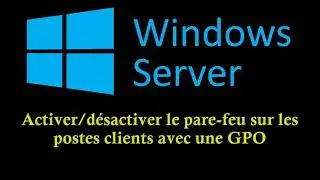 Windows Server: - GPO - Activer/désactiver le pare-feu sur les postes clients