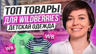 ТОП ТОВАРЫ ДЛЯ Вайлдбериз 2024 - разбор детской одежды