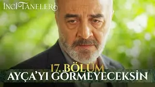 Ayça'yı Bir Daha Görmeyeceksin - İnci Taneleri (17. Bölüm)