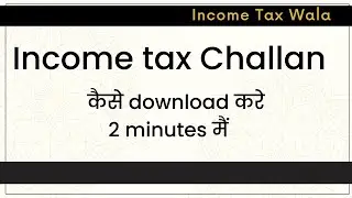 Simplified Steps to Download Income Tax Challan.