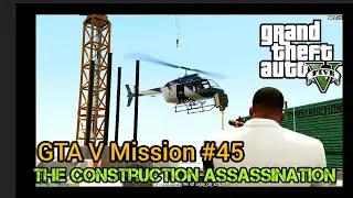 GTA V Mission #45 _ The Construction Assassination