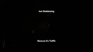 Just a guy beatboxing because it’s traffic