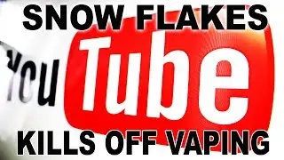 You Tube Snowflakes kill of Vapers