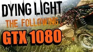 Dying Light The Following GTX 1080 OC | 1080p & 1440p Maxed Out | FRAME-RATE TEST