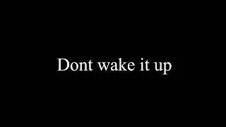 Dont wake it up