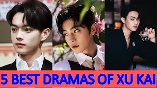 5 BEST DRAMAS OF XU KAI U SHOULD WATCH /KEVIN XU DRAMAS
