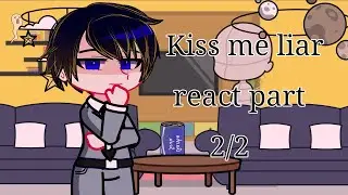 Kiss me liar react || part 2/2 || BL Manhwa || gacha club || lazy thumbnail ;-; || read desc ||