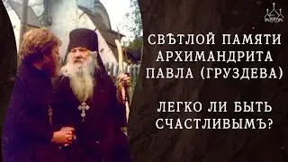 Легко ли быть счастливым? Памяти старца, исповедника, архимандрита Павла (Груздева) +1910-1996