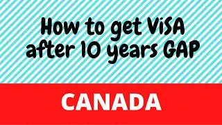 How to get Canada Visa After GAP of 10 years