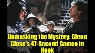 Unmasking the Mystery: Glenn Close's 47-Second Cameo in Hook