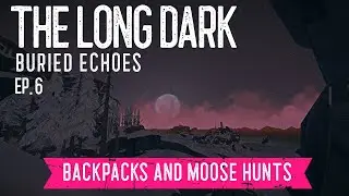 Long Dark ~ Interloper ~ Ep. 6 ~ Backpacks & Moose Hunts