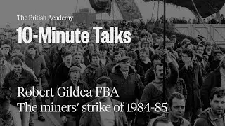 The miners’ strike of 1984-85 | 10-Minute Talks | The British Academy