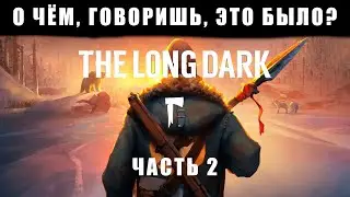 О чём это было? || The long dark 2 часть