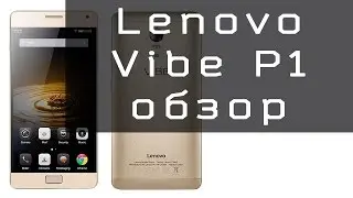 Lenovo vibe p1 видео обзор (характеристики, отзывы, цены, камера)