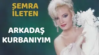 Semra İleten - Arkadaş Kurbanıyım