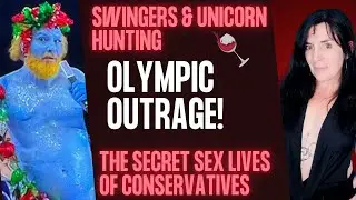 Olympic Ceremony Outrage, Swingers & Unicorn Hunting! The Secret Sex Lives of Conservatives Exposed