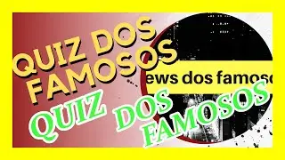 QUIZ DOS FAMOSOS, SERÁ QUE VOCÊ ACERTA?