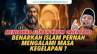 Menjawab Fitnah Kaum Orientalis: Benarkah Islam Pernah Mengalami Masa Kegelapan ? - Ust. M. Ridwan