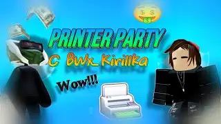 PRINTER PARTY с BWx_Kirillka | Роблокс Огайо