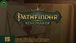 Pathfinder: Kingmaker -- Episode 15: Full Custom Party
