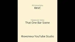 RKVC - That One Bar Scene | Фонотека YouTube Studio