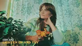Erin Rae - Lighten Up & Try (Official Audio)