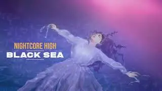 Nightcore High - Black Sea (Lyric Video)
