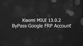 100% Xiaomi MIUI 13.0.2 ByPass Google FRP New Method