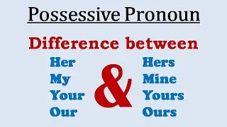 Difference between Her and Hers | Your and Yours | My and Mine | Possessive Pronoun