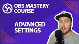 42. Advanced Settings - OBS Studio Mastery Course (Beginner to Pro)