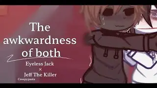 The awkwardness of both | Creepypasta | Eyeless Jack × Jeff The Killer / EJ × JTK