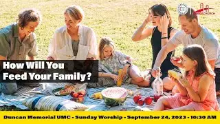 9.24.23 - "How Will You Feed Your Family?" - Sunday Worship Service