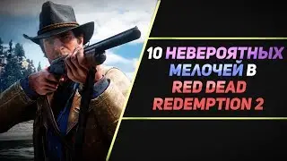 10 НЕВЕРОЯТНЫХ МЕЛОЧЕЙ В RED DEAD REDEMPTION 2 - ЧАСТЬ #3