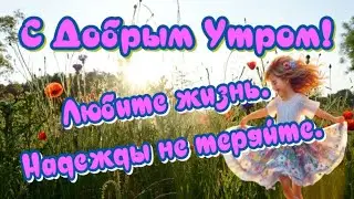 🥰С Добрым Утром 😀Любите Жизнь🎶Музыкальная открытка