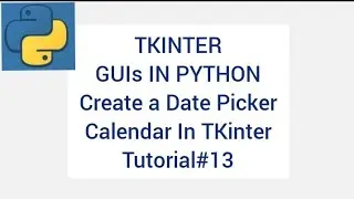 TKINTER GUIs IN PYTHON | Date Picker Calendar In TKinter | Tutorial 13 |