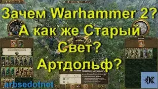 Зачем Warhammer 2? А как же Старый Свет? Артдольф?