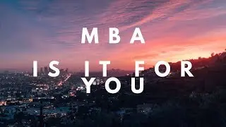 MBA - IS IT FOR YOU? (Admissions, your why, and my experience)
