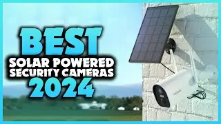 Top 7 Best Solar Powered Security Cameras You can Buy Right Now [2024]