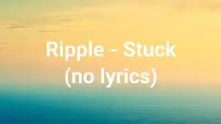 Ripple - Stuck (no lyrics)