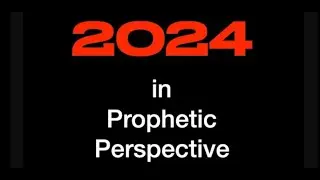 2024 IN PROPHETIC PERSPECTIVE